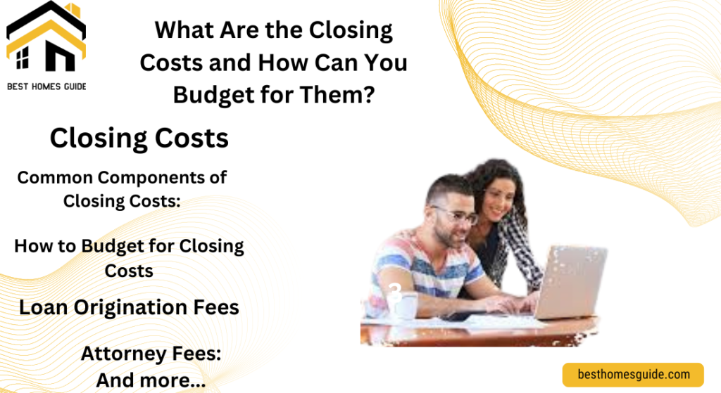 What Are the Closing Costs and How Can You Budget for Them?